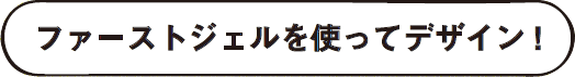 ファーストジェルを使ってデザイン！