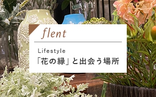 FLENT「花の縁」と出会う場所